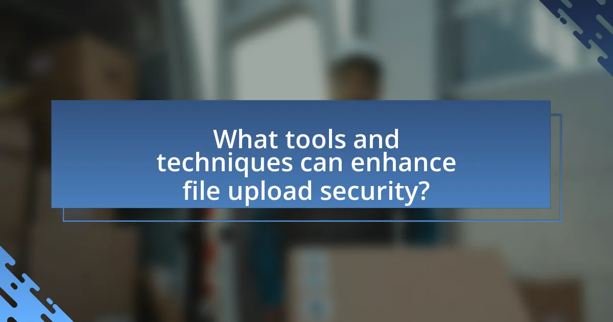 What tools and techniques can enhance file upload security?